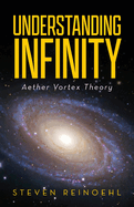 Understanding Infinity: Aether Vortex Theory