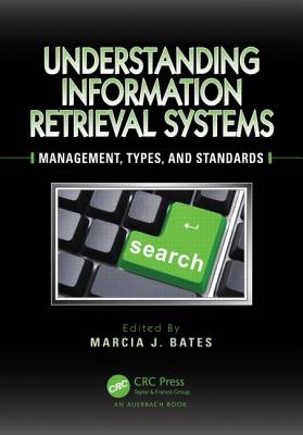 Understanding Information Retrieval Systems: Management, Types, and Standards - Bates, Marcia J (Editor)