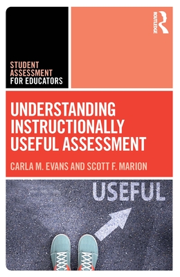 Understanding Instructionally Useful Assessment - Evans, Carla, and Marion, Scott