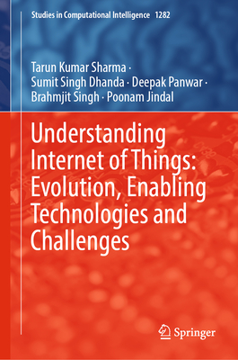 Understanding Internet of Things: Evolution, Enabling Technologies and Challenges - Sharma, Tarun Kumar, and Dhanda, Sumit Singh, and Panwar, Deepak