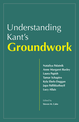 Understanding Kant's Groundwork - Cahn, Steven M (Editor)