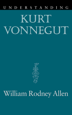 Understanding Kurt Vonnegut - Allen, William Rodney