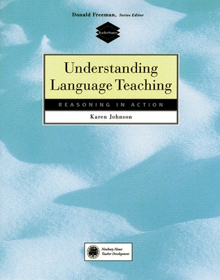 Understanding Language Teaching: Reasoning in Action - Johnson, Karen