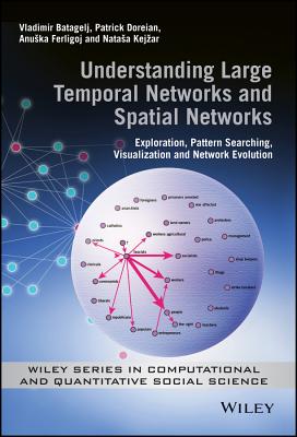 Understanding Large Temporal Networks and Spatial Networks: Exploration, Pattern Searching, Visualization and Network Evolution - Batagelj, Vladimir, and Doreian, Patrick, and Ferligoj, Anuska