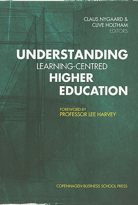 Understanding Learning-Centered Higher Education - Nygaard, Claus, PhD (Editor), and Holtham, Clive (Editor)