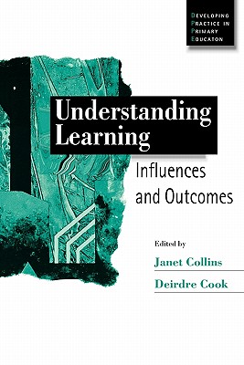 Understanding Learning: Influences and Outcomes - Collins, Janet (Editor), and Cook, Deirdre, Dr. (Editor)