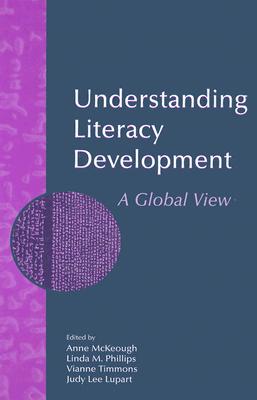Understanding Literacy Development: A Global View - McKeough, Anne (Editor), and Phillips, Linda M (Editor), and Timmons, Vianne (Editor)