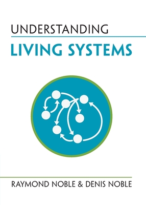 Understanding Living Systems - Noble, Raymond, and Noble, Denis
