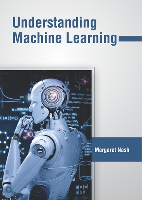 Understanding Machine Learning - Nash, Margaret (Editor)