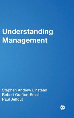 Understanding Management - Linstead, Stephen Andrew (Editor), and Grafton-Small, Robert, Dr. (Editor), and Jeffcutt, Paul, Professor (Editor)