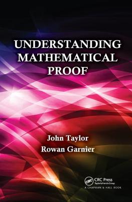 Understanding Mathematical Proof - Taylor, John, and Garnier, Rowan
