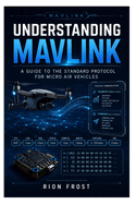 Understanding MAVLink: A Guide to the Standard Protocol for Micro Air Vehicles