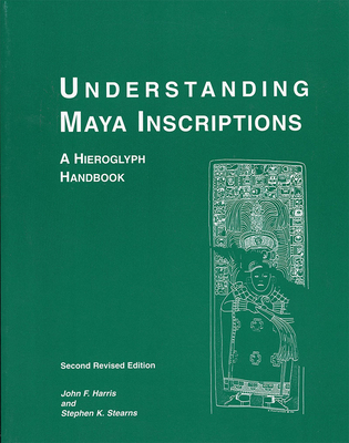 Understanding Maya Inscriptions: A Hieroglyph Handbook - Harris, John F, and Stearns, Stephen K