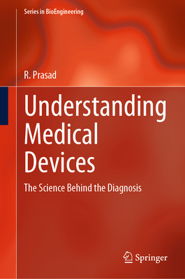 Understanding Medical Devices: The Science Behind the Diagnosis - Prasad, R.