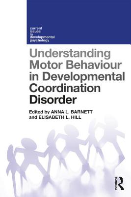 Understanding Motor Behaviour in Developmental Coordination Disorder - Barnett, Anna (Editor), and Hill, Elisabeth (Editor)