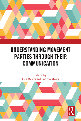 Understanding Movement Parties Through their Communication - Mercea, Dan (Editor), and Mosca, Lorenzo (Editor)