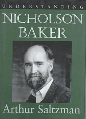 Understanding Nicholson Baker - Saltzman, Arthur M, Professor