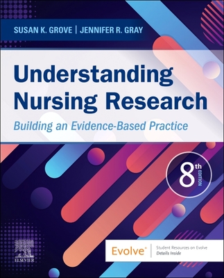 Understanding Nursing Research: Building an Evidence-Based Practice - Grove, Susan K, PhD, RN, and Gray, Jennifer R, PhD, RN, Faan