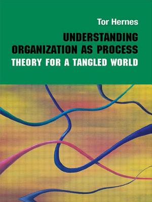 Understanding Organization as Process: Theory for a Tangled World - Hernes, Tor, Professor