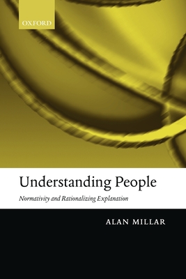 Understanding People: Normativity and Rationalizing Explanation - Millar, Alan