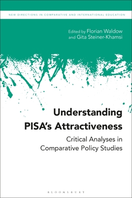 Understanding PISA's Attractiveness: Critical Analyses in Comparative Policy Studies - Waldow, Florian (Editor), and Steiner-Khamsi, Gita (Editor)