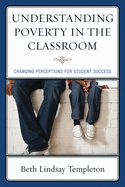 Understanding Poverty in the Classroom: Changing Perceptions for Student Success