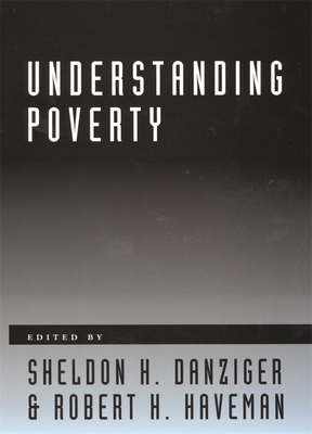 Understanding Poverty - Danziger, Sheldon H (Editor), and Haveman, Robert H (Editor)