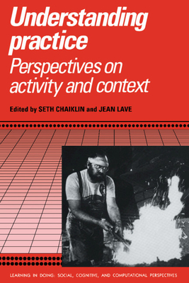 Understanding Practice: Perspectives on Activity and Context - Chaiklin, Seth (Editor), and Lave, Jean (Editor)