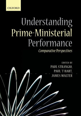Understanding Prime-Ministerial Performance: Comparative Perspectives - Strangio, Paul (Editor), and 't Hart, Paul (Editor), and Walter, James (Editor)