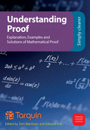 Understanding Proof: Explanation, Examples and Solutions of Mathematical Proof
