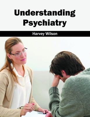 Understanding Psychiatry - Wilson, Harvey (Editor)