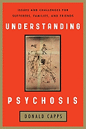 Understanding Psychosis: Issues and Challenges for Sufferers, Families, and Friends