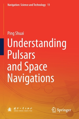 Understanding Pulsars and Space Navigations - Shuai, Ping