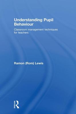 Understanding Pupil Behaviour: Classroom Management Techniques for Teachers - Lewis, Ramon
