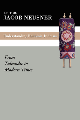 Understanding Rabbinic Judaism - Neusner, Jacob, PhD (Editor)