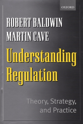 Understanding Regulation - Theory, Strategy and Practice - Baldwin, Robert, Dr., and Cave, Martin