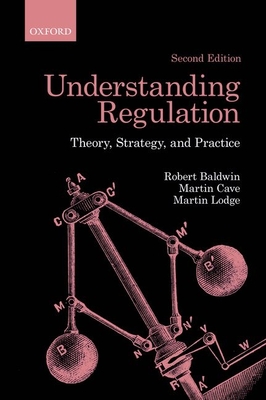 Understanding Regulation: Theory, Strategy, and Practice - Baldwin, Robert, and Cave, Martin, and Lodge, Martin