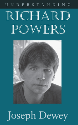 Understanding Richard Powers - Dewey, Joseph A