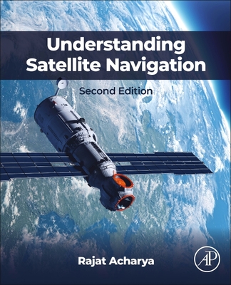 Understanding Satellite Navigation - Acharya, Rajat, BSc, MSc, PhD