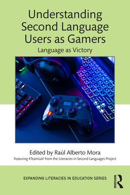 Understanding Second Language Users as Gamers: Language as Victory - Mora, Ra�l Alberto (Editor)