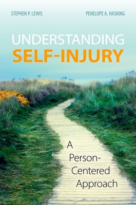 Understanding Self-Injury: A Person-Centered Approach - Lewis, Stephen P, Professor, and Hasking, Penelope A