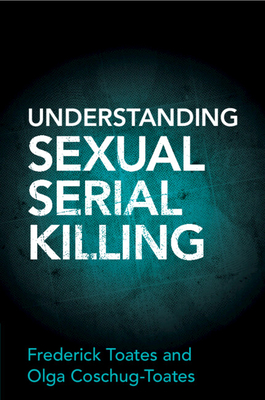 Understanding Sexual Serial Killing - Toates, Frederick, and Coschug-Toates, Olga