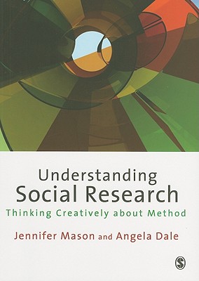 Understanding Social Research: Thinking Creatively about Method - Mason, Jennifer (Editor), and Dale, Angela (Editor)