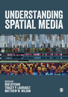 Understanding Spatial Media - Kitchin, Rob (Editor), and Lauriault, Tracey P. (Editor), and Wilson, Matthew W. (Editor)