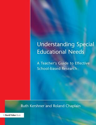 Understanding Special Educational Needs: A Teacher's Guide to Effective School Based Research - Kershner, Ruth, and Chaplain, Roland