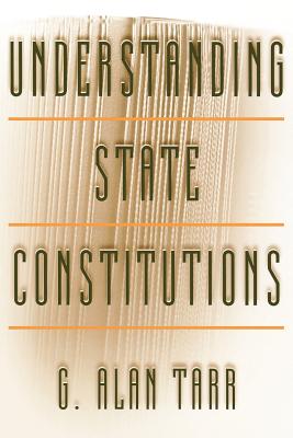 Understanding State Constitutions - Tarr, G Alan