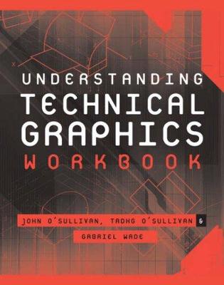 Understanding Technical Graphics Workbook - O'Sullivan, John, and O'Sullivan, Tadhg, and Wade, Gabriel
