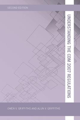 Understanding the CDM 2007 Regulations - Griffiths, Owen V, and Griffiths, Alun V