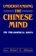 Understanding the Chinese Mind: The Philosophical Roots - Allinson, Robert E (Editor)