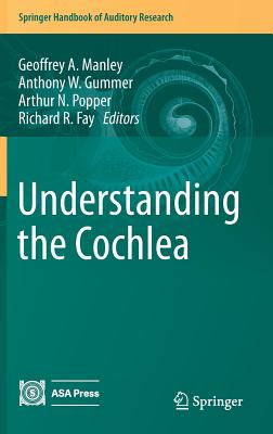 Understanding the Cochlea - Manley, Geoffrey A. (Editor), and Gummer, Anthony W. (Editor), and Popper, Arthur N. (Editor)